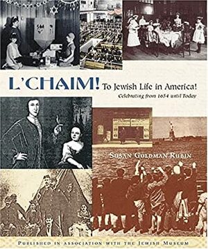 L'Chaim!: To Jewish Life in America: Celebrating from 1654 Until Today by Susan Goldman Rubin