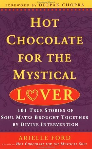 Hot Chocolate for the Mystical Lover: 101 True Stories of Soul Mates Brought Together by Divine Intervention by Deepak Chopra, Arielle Ford