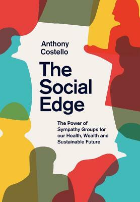 The Social Edge: The Power of Sympathy Groups for our Health, Wealth and Sustainable Future by Anthony Costello