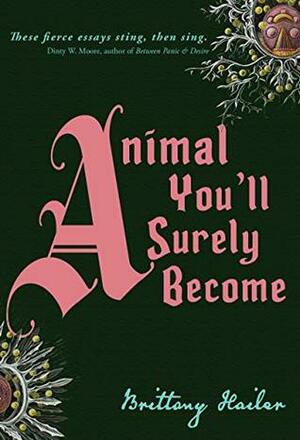 Animal You'll Surely Become by Brandi Pischke, Brittany Hailer