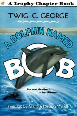 A Dolphin Named Bob by Twig C. George