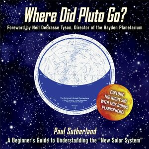 Where Did Pluto Go?: A Beginner\'s Guide to Understanding the New Solar System by Paul Sutherland, Neil deGrasse Tyson