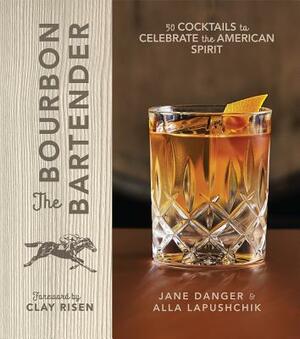 The Bourbon Bartender: 50 Cocktails to Celebrate the American Spirit by Jane Danger, Alla Lapushchik