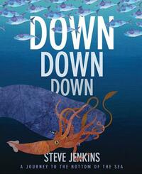 Down, Down, Down: A Journey to the Bottom of the Sea by Steve Jenkins