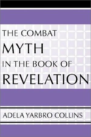 The Combat Myth in the Book of Revelation by Adela Yarbro Collins