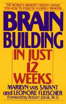 Brain Building in Just 12 Weeks by Leonore Fleischer, Robert Jarvik, Marilyn Vos Savant