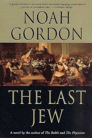 The Last Jew: A Novel of The Spanish Inquisition by Noah Gordon, Noah Gordon