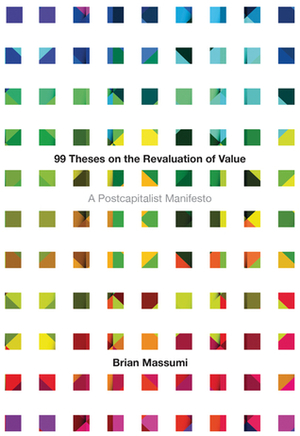 99 Theses on the Revaluation of Value: A Postcapitalist Manifesto by Brian Massumi