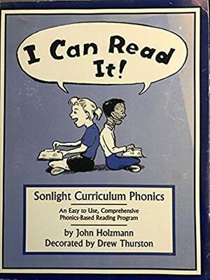I Can Read It!: Sonlight Curriculum Phonics:An Easy To Use, Comprehensive Phonics Based Reading Program by Drew Thurston, John Holzmann