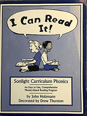 I Can Read It!: Sonlight Curriculum Phonics:An Easy To Use, Comprehensive Phonics Based Reading Program by John Holzmann, Drew Thurston