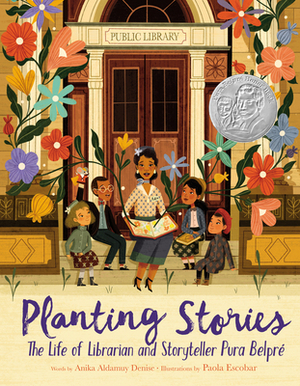 Planting Stories: The Life of Librarian and Storyteller Pura Belpré by Anika Aldamuy Denise