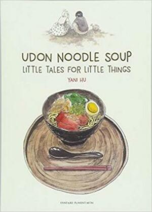 Udon Noodle Soup: Little Tales for Little Things by Yani Hu