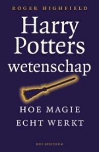 Harry Potters wetenschap: hoe magie echt werkt by Roger Highfield, Jan Willem Nienhuys