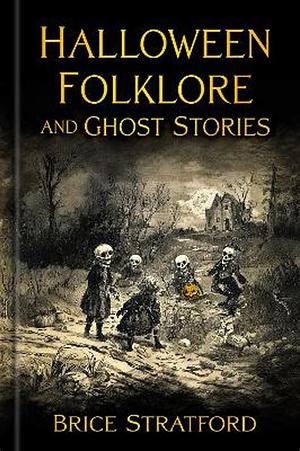 HALLOWEEN FOLKLORE AND GHOST STORIES. by BRICE. STRATFORD