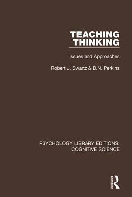 Teaching Thinking: Issues and Approaches by D. N. Perkins, Robert J. Swartz