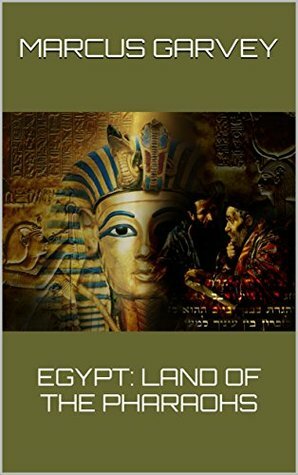 EGYPT: LAND OF THE PHARAOHS (Egyptial Book 1) by Marcus Garvey
