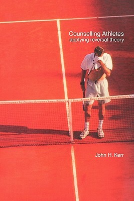 Counselling Athletes: Applying Reversal Theory by John Kerr