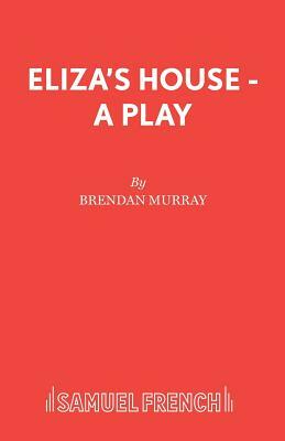 Eliza's House - A Play by Brendan Murray