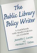 The Public Library Policy Writer: A Guidebook with Model Policies on CD-ROM by Jeanette Larson, Herman L. Totten