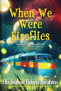 When We Were Fireflies  by Abubakar Adam Ibrahim