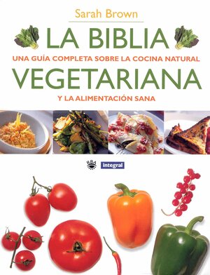 La biblia vegetariana: Una guía completa sobre la cocína natural y la alimentación sana by Sarah Brown