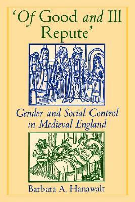 Of Good and Ill Repute: Gender and Social Control in Medieval England by Barbara A. Hanawalt