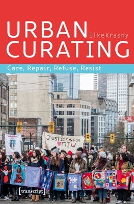 Urban Curating: Care, Repair, Refuse, Resist by Elke Krasny