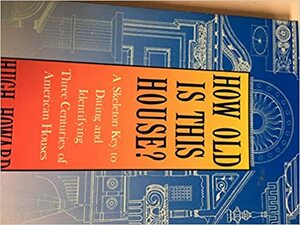 How Old is This House?; A Skeleton Key to Dating and Identifying Three Centuries of American Houses by Hugh Howard