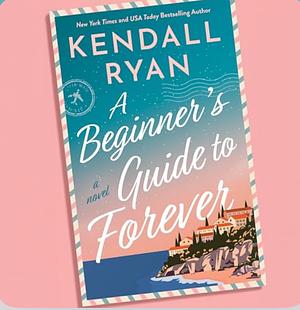 A Beginner's Guide to Forever: A Novel by Kendall Ryan