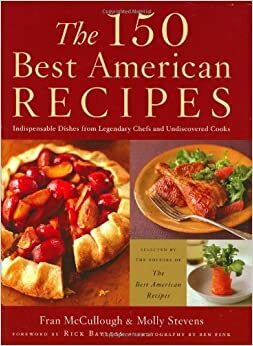 The 150 Best American Recipes: Indispensable Dishes from Legendary Chefs and Undiscovered Cooks by Fran McCullough, Rick Bayless, Molly Stevens