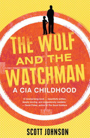 The Wolf and the Watchman: A CIA Childhood by Scott C. Johnson