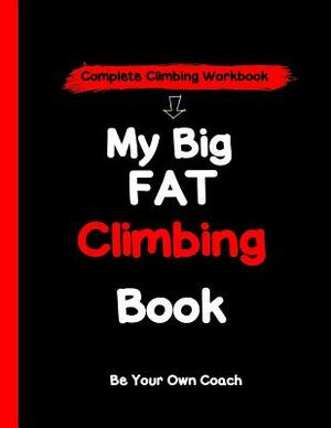 My Big Fat Climbing Book: Complete Rock Climbing Workbook by Chris Malone