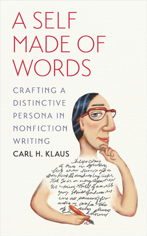 A Self Made of Words: Crafting a Distinctive Persona in Nonfiction Writing by Carl H. Klaus