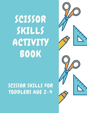 Scissor Skills Activity Book: Scissor Skill for Toddlers Age 2-4 by Francis Young