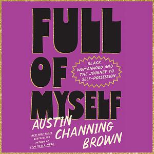 Full of Myself: Black Womanhood and the Journey to Self-Possession by Austin Channing Brown