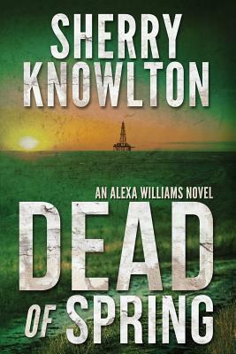 Dead of Spring: An Alexa Williams Novel by Sherry Knowlton