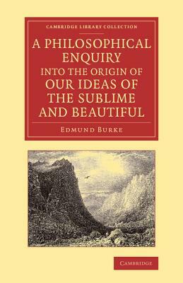 A Philosophical Enquiry Into the Origin of Our Ideas of the Sublime and Beautiful: With an Introductory Discourse Concerning Taste; And Several Othe by Edmund Burke