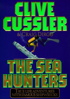 The Sea Hunters: True Adventures with Famous Shipwrecks by Craig Dirgo, Clive Cussler