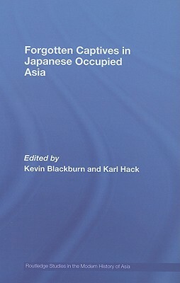 Forgotten Captives in Japanese-Occupied Asia by 