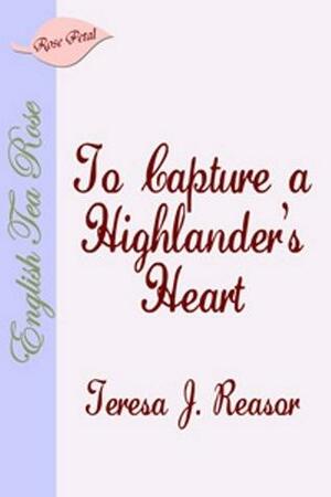 To Capture a Highlanders Heart by Teresa J. Reasor