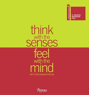 Think with the Senses, Feel with the Mind: Artist profiles by Robert Storr