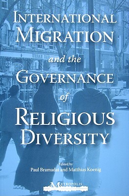 International Migration and the Governance of Religious Diversity by Paul Bramadat, Matthias Koenig