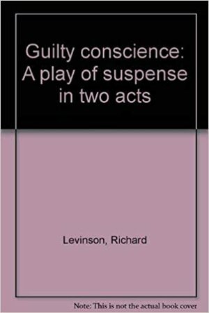 Guilty Conscience: A play of suspense in two acts by Richard Levinson
