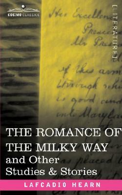 The Romance of the Milky Way and Other Studies & Stories by Lafcadio Hearn