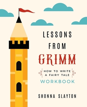 Lessons from Grimm: How To Write a Fairy Tale Workbook by Shonna Slayton