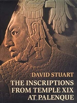 The Inscriptions from Temple XIX at Palenque: A Commentary by David Stuart