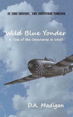 Wild Blue Yonder: A Tale of the Omniverse in WWII by D. A. Madigan