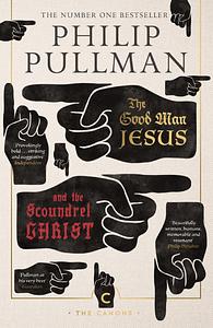 The Good Man Jesus and the Scoundrel Christ by Philip Pullman