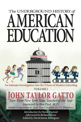 The Underground History of American Education, Volume I: An Intimate Investigation Into the Prison of Modern Schooling by Richard Grove