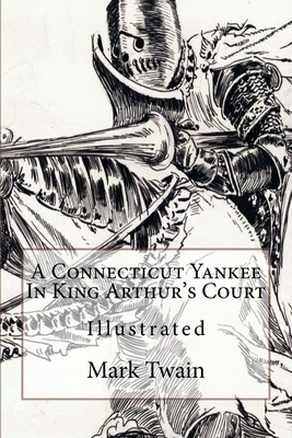 A Connecticut Yankee In King Arthur's Court: Illustrated by Mark Twain